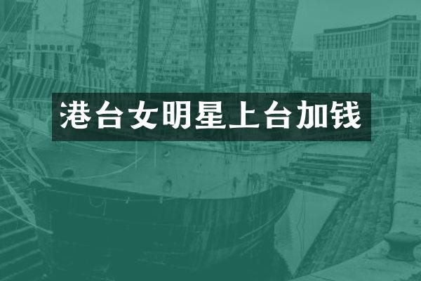 港台女明星上台加钱