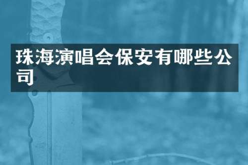 珠海演唱会保安有哪些公司