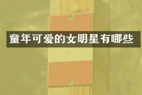 童年可爱的女明星有哪些