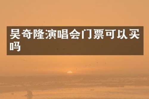 吴奇隆演唱会门票可以买吗