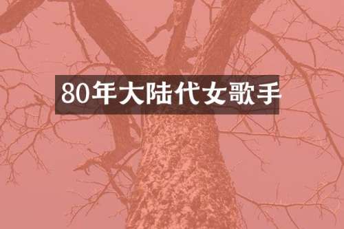 80年大陆代女歌手