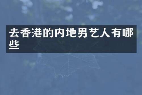 去香港的内地男艺人有哪些