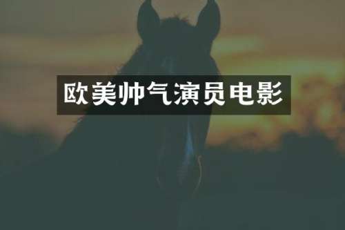 欧美帅气演员电影