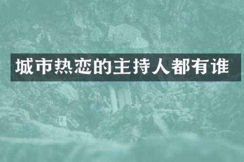 城市热恋的主持人都有谁