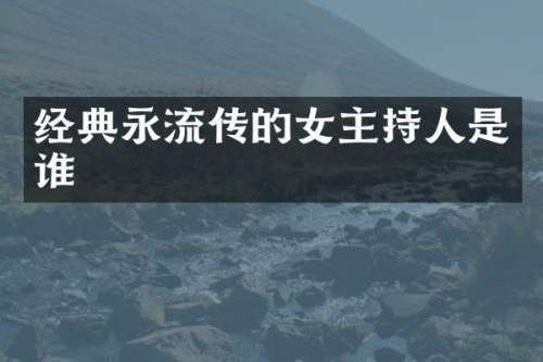 经典永流传的女主持人是谁