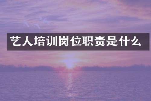 艺人培训岗位职责是什么