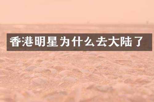 香港明星为什么去大陆了