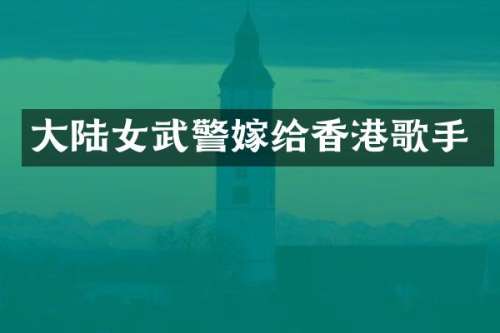 大陆女武警嫁给香港歌手