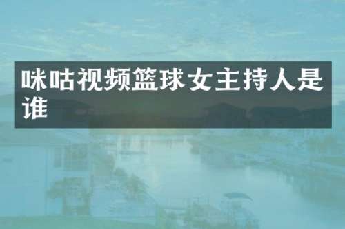 咪咕视频篮球女主持人是谁