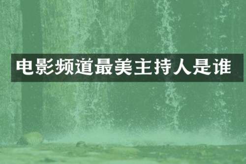 电影频道最美主持人是谁