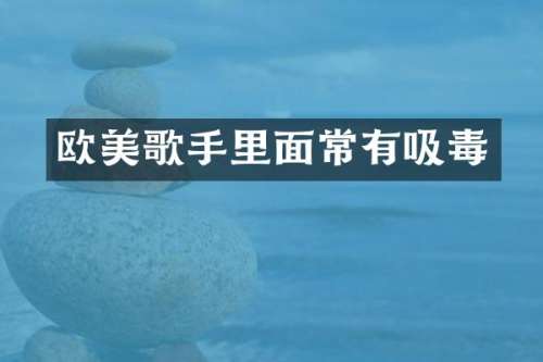 欧美歌手里面常有吸毒