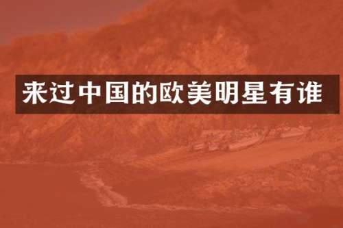 来过中国的欧美明星有谁