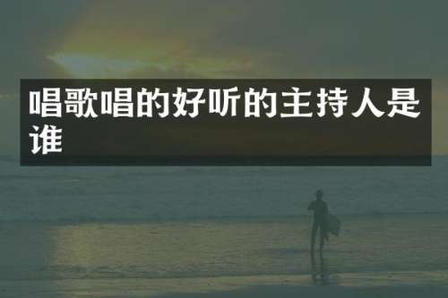 唱歌唱的好听的主持人是谁