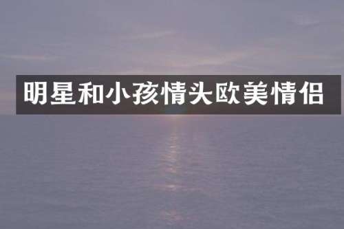 明星和小孩情头欧美情侣