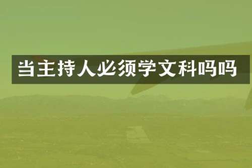 当主持人必须学文科吗吗