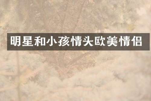 明星和小孩情头欧美情侣