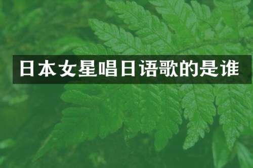 日本女星唱日语歌的是谁