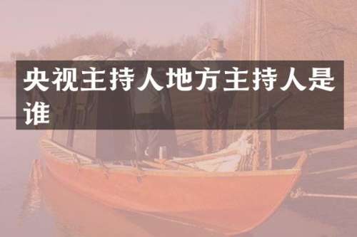 央视主持人地方主持人是谁