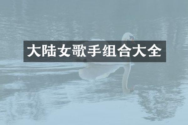 大陆女歌手组合大全