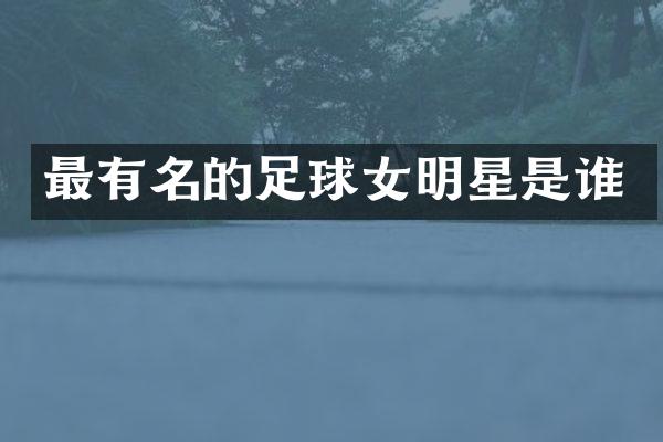 最有名的足球女明星是谁