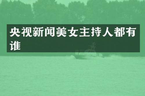 央视新闻主持人都有谁
