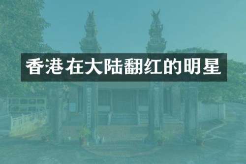 香港在大陆翻红的明星