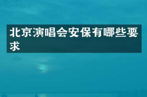 北京演唱会安保有哪些要求