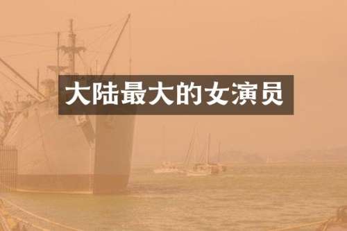 大陆最大的女演员