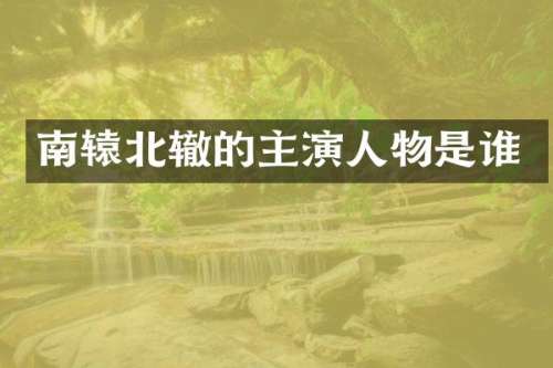 南辕北辙的主演人物是谁