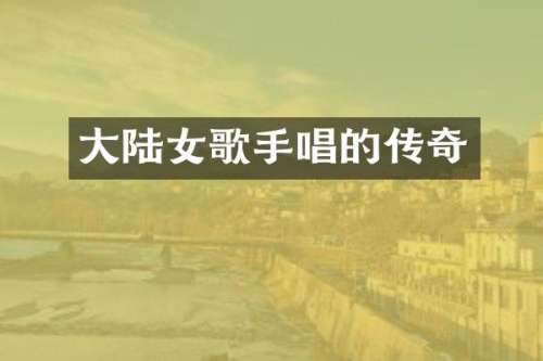 大陆女歌手唱的传奇