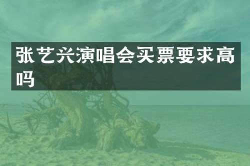 张艺兴演唱会买票要求高吗