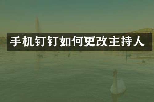 手机钉钉如何更改主持人