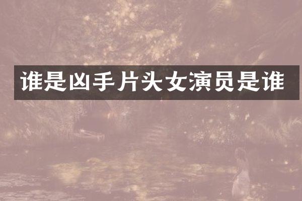 谁是凶手片头女演员是谁