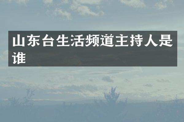 山东台生活频道主持人是谁