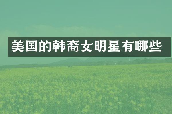 美国的韩裔女明星有哪些