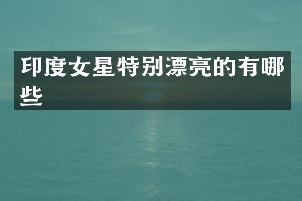 印度女星特别漂亮的有哪些