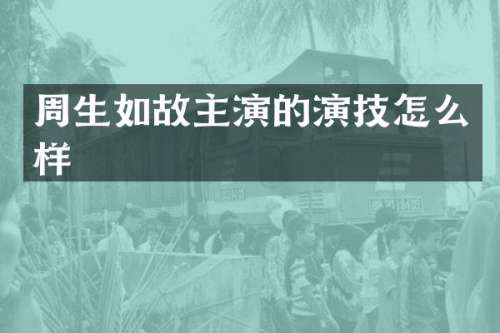 周生如故主演的演技怎么样