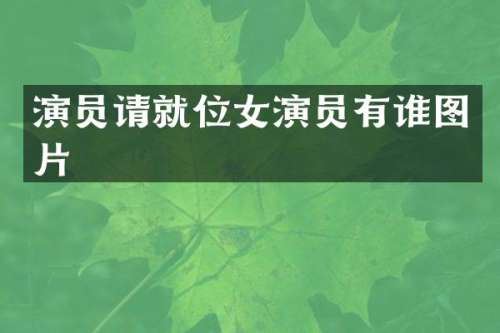 演员请就位女演员有谁图片