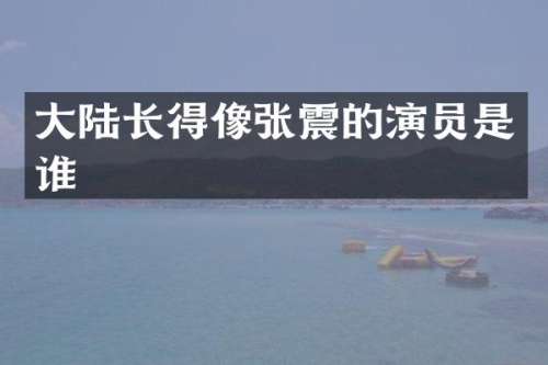 大陆长得像的演员是谁
