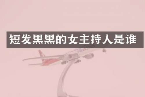 短发黑黑的女主持人是谁