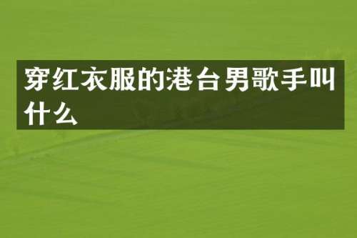 穿红衣服的港台男歌手叫什么