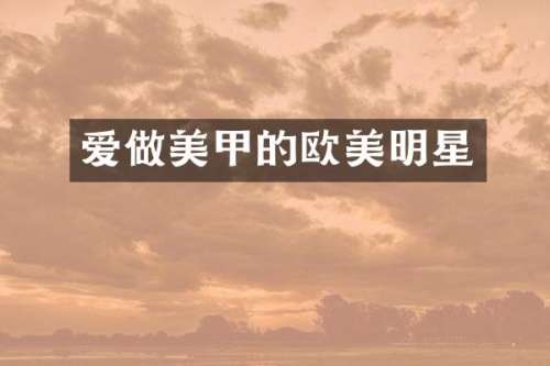 爱做美甲的欧美明星