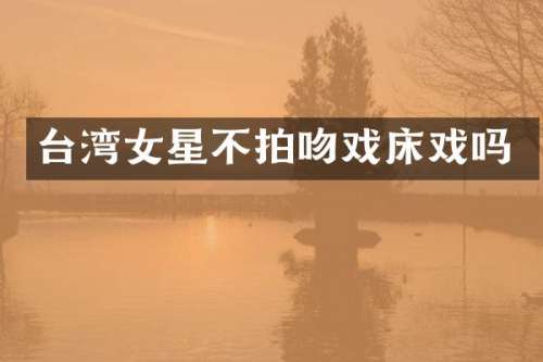 台湾女星不拍吗