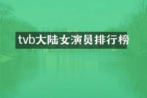 tvb大陆女演员排行榜