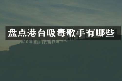 盘点港台吸毒歌手有哪些