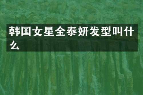韩国女星金泰妍发型叫什么