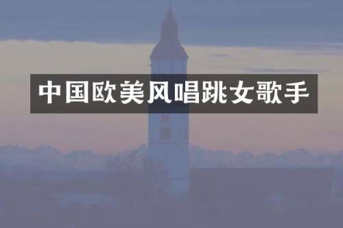 中国欧美风唱跳女歌手