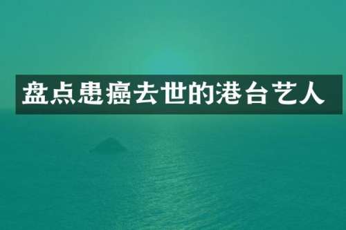 盘点患癌去世的港台艺人