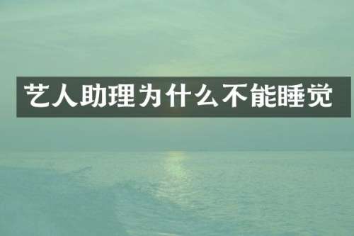 艺人助理为什么不能睡觉