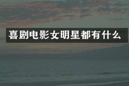 喜剧电影女明星都有什么